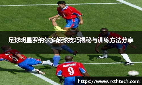 足球明星罗纳尔多颠球技巧揭秘与训练方法分享